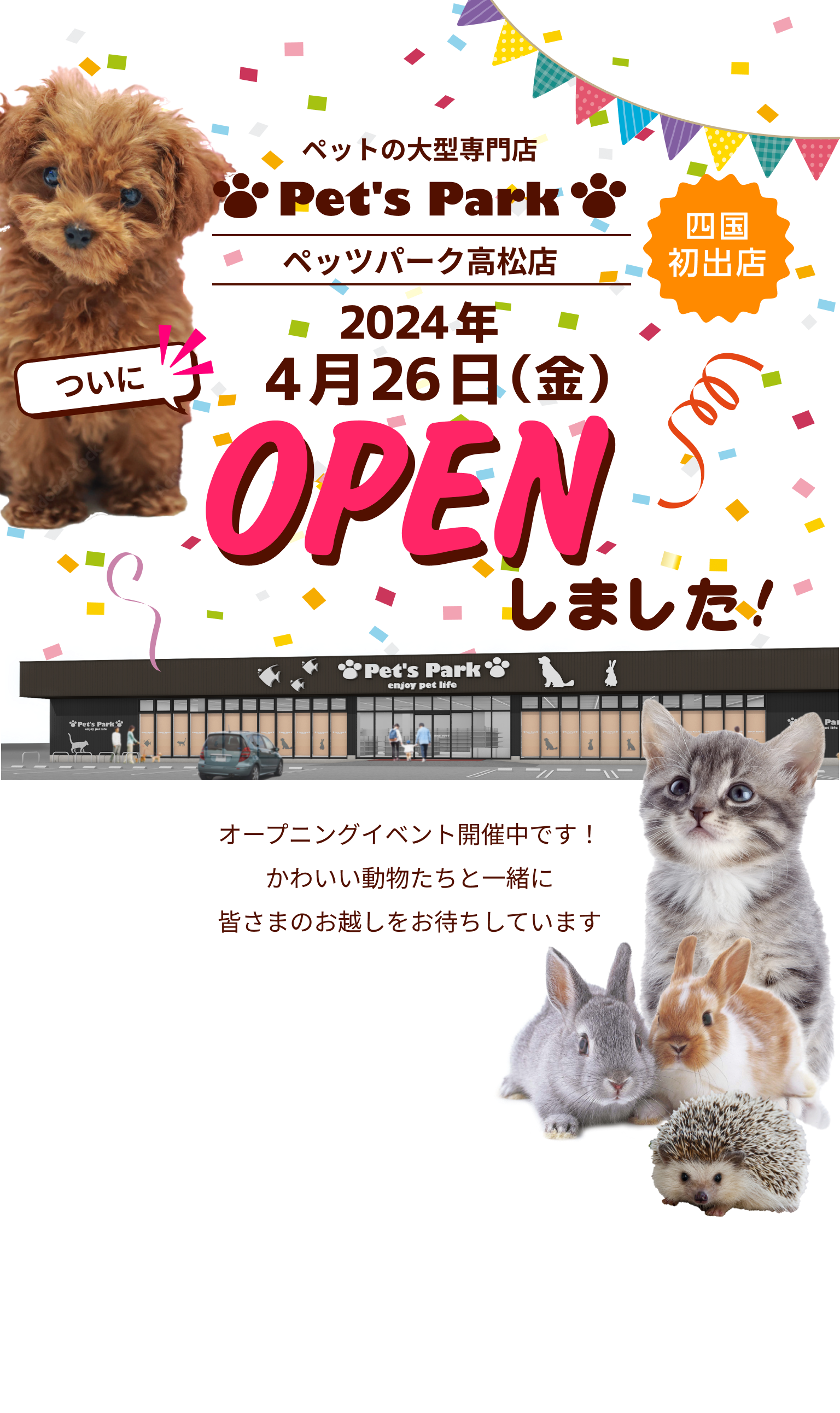 4/26（金）ペットの大型専門店・ペッツパーク高松店オープン！子犬子猫、小動物、鳥、爬虫類、昆虫、熱帯魚も取り扱っております。トリミングルームやペットホテルも完備！うれしいオープニングイベント開催中！